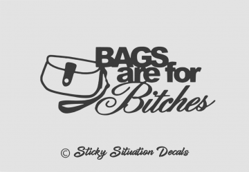 Bags are for bitches