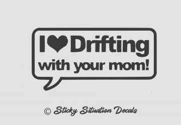 I love drifting with your mom