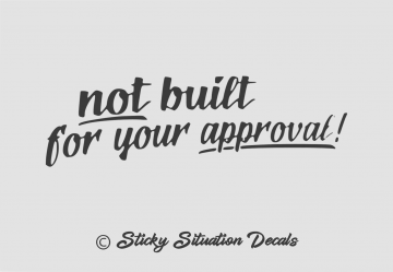 Not built for your approval